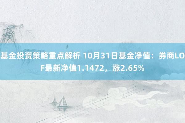 基金投资策略重点解析 10月31日基金净值：券商LOF最新净值1.1472，涨2.65%