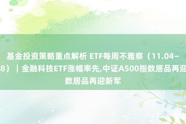 基金投资策略重点解析 ETF每周不雅察（11.04—11.08）｜金融科技ETF涨幅率先,中证A500指数居品再迎新军